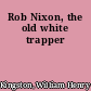 Rob Nixon, the old white trapper