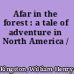Afar in the forest : a tale of adventure in North America /