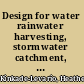 Design for water rainwater harvesting, stormwater catchment, and alternate water reuse /