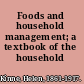 Foods and household management; a textbook of the household arts,