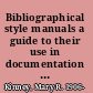 Bibliographical style manuals a guide to their use in documentation and research.