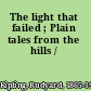 The light that failed ; Plain tales from the hills /