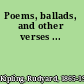 Poems, ballads, and other verses ...