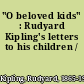 "O beloved kids" : Rudyard Kipling's letters to his children /