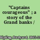 "Captains courageous" ; a story of the Grand banks /