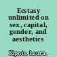 Ecstasy unlimited on sex, capital, gender, and aesthetics /