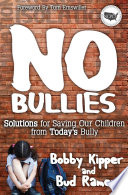 No bullies : solutions for saving our children from today's bully /