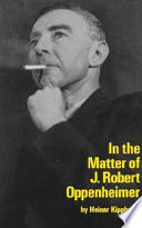 In the matter of J. Robert Oppenheimer ; a play freely adapted on the basis of the documents by Heinar Kipphardt /