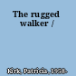 The rugged walker /