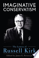 Imaginative conservatism : the letters of Russell Kirk /