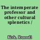 The intemperate professor and other cultural splenetics /