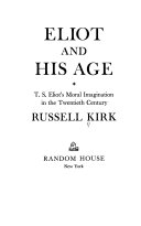 Eliot and his age ; T.S. Eliot's moral imagination in the twentieth century.