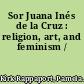 Sor Juana Inés de la Cruz : religion, art, and feminism /