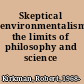 Skeptical environmentalism the limits of philosophy and science /