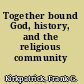 Together bound God, history, and the religious community /