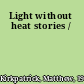Light without heat stories /