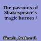 The passions of Shakespeare's tragic heroes /