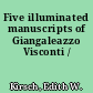 Five illuminated manuscripts of Giangaleazzo Visconti /