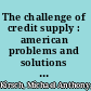 The challenge of credit supply : american problems and solutions 1650-1950 /