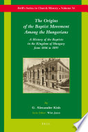 The origins of the Baptist movement among the Hungarians a history of the Baptists in the kingdom of Hungary from 1846 to 1893 /