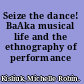Seize the dance! BaAka musical life and the ethnography of performance /