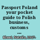 Passport Poland your pocket guide to Polish business, customs & etiquette /