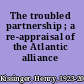 The troubled partnership ; a re-appraisal of the Atlantic alliance /