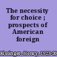 The necessity for choice ; prospects of American foreign policy.