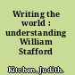 Writing the world : understanding William Stafford /