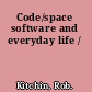 Code/space software and everyday life /
