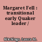 Margaret Fell : transitional early Quaker leader /