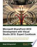 Microsoft SharePoint 2010 development with Visual Studio 2010 expert cookbook : develop, debug, and deploy business solutions for SharePoint applications using Visual Studio 2010 /