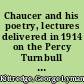 Chaucer and his poetry, lectures delivered in 1914 on the Percy Turnbull Memorial Foundation in the Johns Hopkins University,