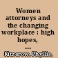 Women attorneys and the changing workplace : high hopes, mixed outcomes /