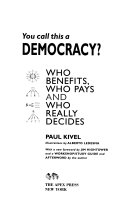 You call this a democracy? : who benefits, who pays and who really decides? /