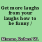 Get more laughs from your laughs how to be funny /