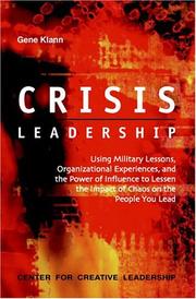 Crisis leadership : using military lessons, organizational experiences, and the power of influence to lessen the impact of chaos on the people you lead /