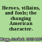 Heroes, villains, and fools; the changing American character.