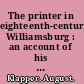 The printer in eighteenth-century Williamsburg : an account of his life and times, his office and his craft /