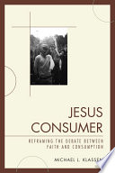 Jesus consumer : reframing the debate between faith and consumption /
