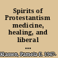 Spirits of Protestantism medicine, healing, and liberal Christianity /