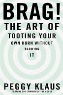 Brag! : the art of tooting your own horn without blowing it /