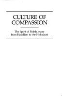 Culture of compassion : the spirit of Polish Jewry from Hasidism to the Holocaust /