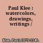 Paul Klee : watercolors, drawings, writings /