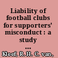 Liability of football clubs for supporters' misconduct : a study into the interaction between disciplinary regulations of sports organisations and civil law /