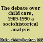 The debate over child care, 1969-1990 a sociohistorical analysis /