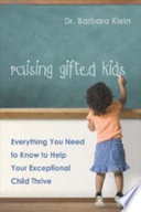 Raising gifted kids everything you need to know to help your exceptional child thrive /