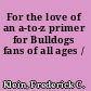 For the love of an a-to-z primer for Bulldogs fans of all ages /