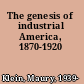 The genesis of industrial America, 1870-1920