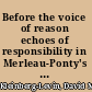 Before the voice of reason echoes of responsibility in Merleau-Ponty's Ecology and Levinas's Ethics /